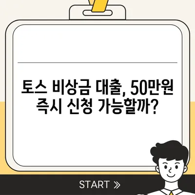 토스 비상금 대출 50만원, 즉시 신청 가능할까요? | 토스, 비상금 대출, 한도, 금리, 신청 방법