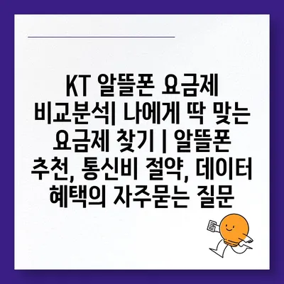 KT 알뜰폰 요금제 비교분석| 나에게 딱 맞는 요금제 찾기 | 알뜰폰 추천, 통신비 절약, 데이터 혜택