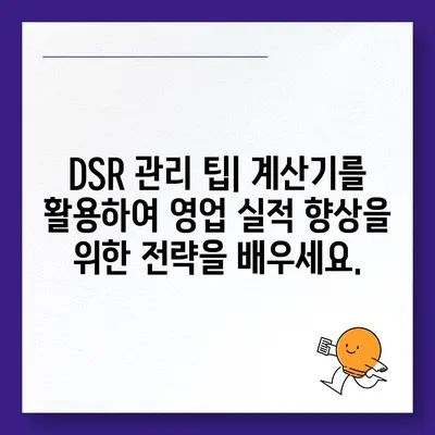 DSR 계산기| 효율적인 DSR 관리를 위한 필수 도구 | DSR, 계산, 관리, 팁, 가이드