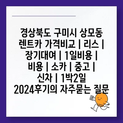 경상북도 구미시 상모동 렌트카 가격비교 | 리스 | 장기대여 | 1일비용 | 비용 | 소카 | 중고 | 신차 | 1박2일 2024후기