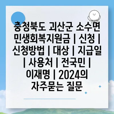 충청북도 괴산군 소수면 민생회복지원금 | 신청 | 신청방법 | 대상 | 지급일 | 사용처 | 전국민 | 이재명 | 2024