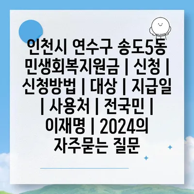 인천시 연수구 송도5동 민생회복지원금 | 신청 | 신청방법 | 대상 | 지급일 | 사용처 | 전국민 | 이재명 | 2024