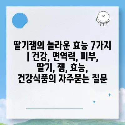 딸기잼의 놀라운 효능 7가지 | 건강, 면역력, 피부, 딸기, 잼, 효능, 건강식품