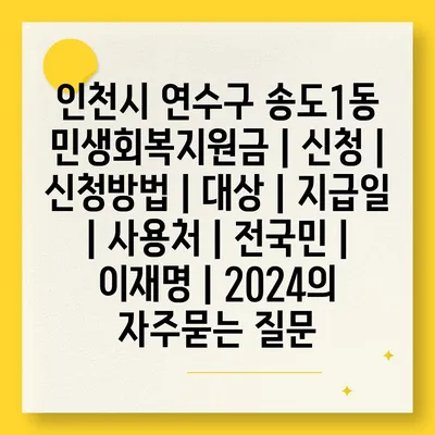 인천시 연수구 송도1동 민생회복지원금 | 신청 | 신청방법 | 대상 | 지급일 | 사용처 | 전국민 | 이재명 | 2024