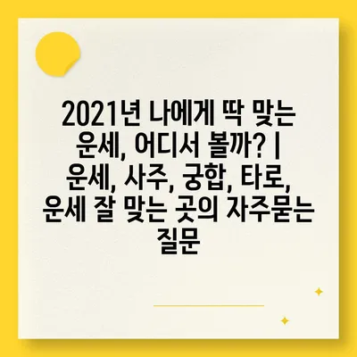 2021년 나에게 딱 맞는 운세, 어디서 볼까? | 운세, 사주, 궁합, 타로, 운세 잘 맞는 곳