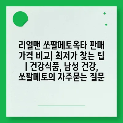 리얼맨 쏘팔메토옥타 판매 가격 비교| 최저가 찾는 팁 | 건강식품, 남성 건강, 쏘팔메토