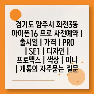 경기도 양주시 회천3동 아이폰16 프로 사전예약 | 출시일 | 가격 | PRO | SE1 | 디자인 | 프로맥스 | 색상 | 미니 | 개통