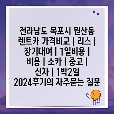 전라남도 목포시 원산동 렌트카 가격비교 | 리스 | 장기대여 | 1일비용 | 비용 | 소카 | 중고 | 신차 | 1박2일 2024후기