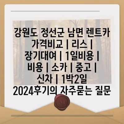 강원도 정선군 남면 렌트카 가격비교 | 리스 | 장기대여 | 1일비용 | 비용 | 소카 | 중고 | 신차 | 1박2일 2024후기