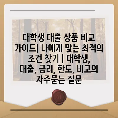 대학생 대출 상품 비교 가이드| 나에게 맞는 최적의 조건 찾기 | 대학생, 대출, 금리, 한도, 비교