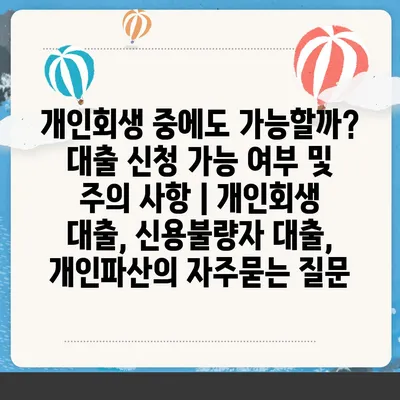 개인회생 중에도 가능할까? 대출 신청 가능 여부 및 주의 사항 | 개인회생 대출, 신용불량자 대출, 개인파산