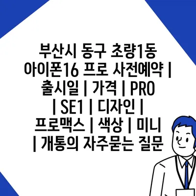 부산시 동구 초량1동 아이폰16 프로 사전예약 | 출시일 | 가격 | PRO | SE1 | 디자인 | 프로맥스 | 색상 | 미니 | 개통