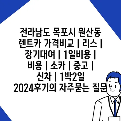 전라남도 목포시 원산동 렌트카 가격비교 | 리스 | 장기대여 | 1일비용 | 비용 | 소카 | 중고 | 신차 | 1박2일 2024후기