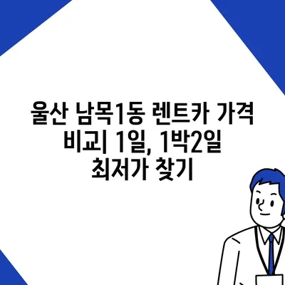 울산시 동구 남목1동 렌트카 가격비교 | 리스 | 장기대여 | 1일비용 | 비용 | 소카 | 중고 | 신차 | 1박2일 2024후기