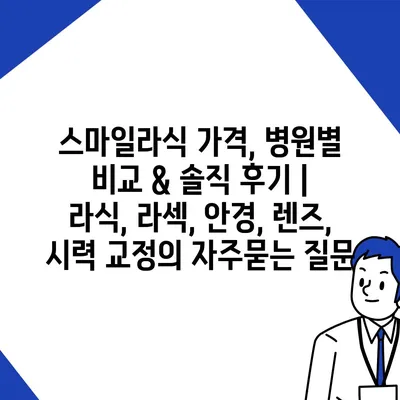 스마일라식 가격, 병원별 비교 & 솔직 후기 | 라식, 라섹, 안경, 렌즈, 시력 교정