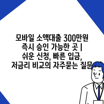 모바일 소액대출 300만원 즉시 승인 가능한 곳 | 쉬운 신청, 빠른 입금, 저금리 비교