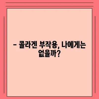 콜라겐 피부미용, 효과만큼 중요한 부작용 알아보기 | 콜라겐 부작용, 피부 트러블, 주의사항