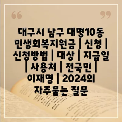 대구시 남구 대명10동 민생회복지원금 | 신청 | 신청방법 | 대상 | 지급일 | 사용처 | 전국민 | 이재명 | 2024