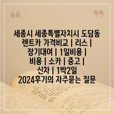 세종시 세종특별자치시 도담동 렌트카 가격비교 | 리스 | 장기대여 | 1일비용 | 비용 | 소카 | 중고 | 신차 | 1박2일 2024후기