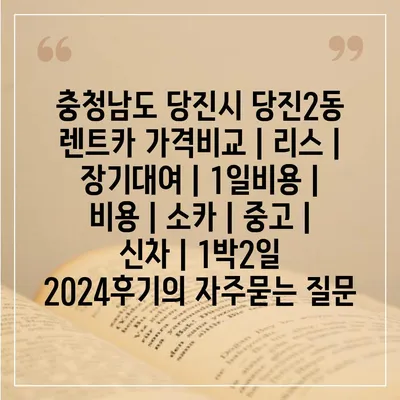 충청남도 당진시 당진2동 렌트카 가격비교 | 리스 | 장기대여 | 1일비용 | 비용 | 소카 | 중고 | 신차 | 1박2일 2024후기