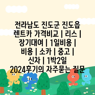 전라남도 진도군 진도읍 렌트카 가격비교 | 리스 | 장기대여 | 1일비용 | 비용 | 소카 | 중고 | 신차 | 1박2일 2024후기