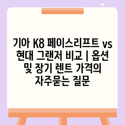 기아 K8 페이스리프트 vs 현대 그랜저 비교 | 옵션 및 장기 렌트 가격