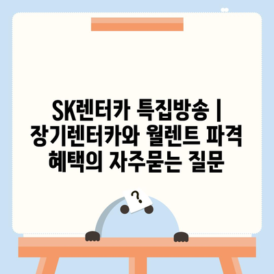 SK렌터카 특집방송 | 장기렌터카와 월렌트 파격 혜택