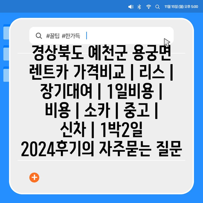 경상북도 예천군 용궁면 렌트카 가격비교 | 리스 | 장기대여 | 1일비용 | 비용 | 소카 | 중고 | 신차 | 1박2일 2024후기