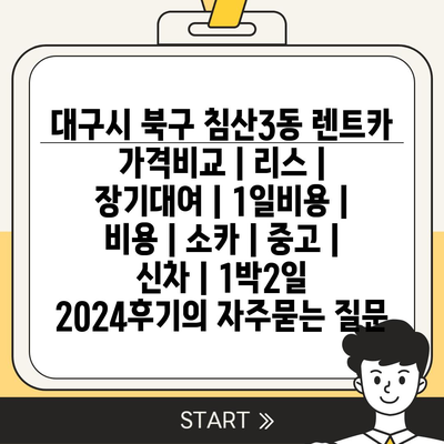 대구시 북구 침산3동 렌트카 가격비교 | 리스 | 장기대여 | 1일비용 | 비용 | 소카 | 중고 | 신차 | 1박2일 2024후기