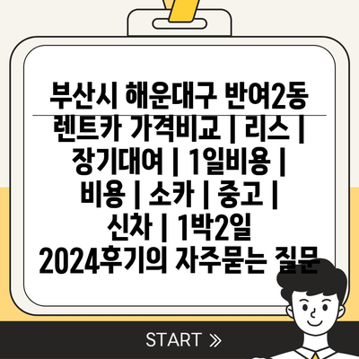 부산시 해운대구 반여2동 렌트카 가격비교 | 리스 | 장기대여 | 1일비용 | 비용 | 소카 | 중고 | 신차 | 1박2일 2024후기