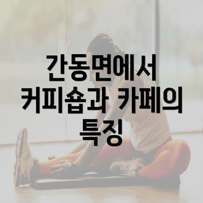 간동면에서 커피숍과 카페의 특징