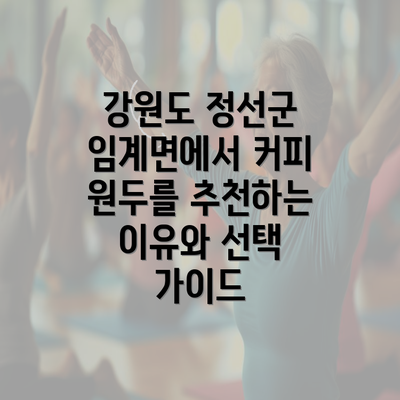 강원도 정선군 임계면에서 커피 원두를 추천하는 이유와 선택 가이드