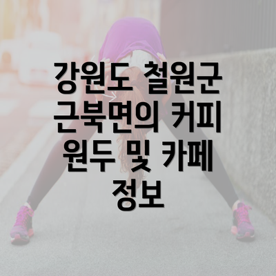 강원도 철원군 근북면의 커피 원두 및 카페 정보