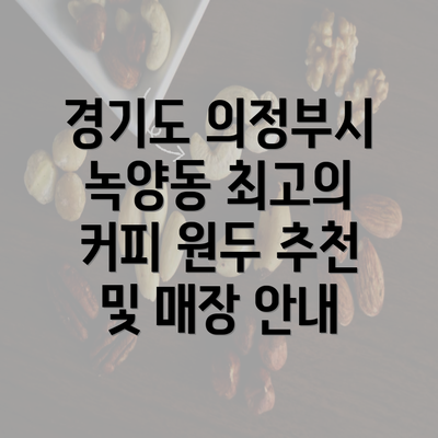 경기도 의정부시 녹양동 최고의 커피 원두 추천 및 매장 안내