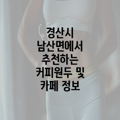 경산시 남산면에서 추천하는 커피원두 및 카페 정보