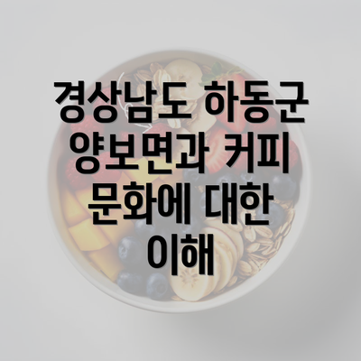 경상남도 하동군 양보면과 커피 문화에 대한 이해