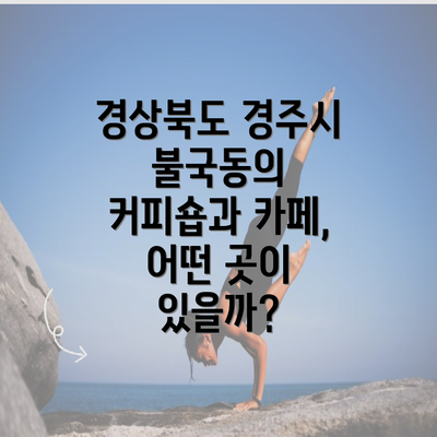 경상북도 경주시 불국동의 커피숍과 카페, 어떤 곳이 있을까?