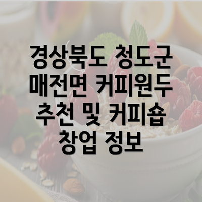 경상북도 청도군 매전면 커피원두 추천 및 커피숍 창업 정보