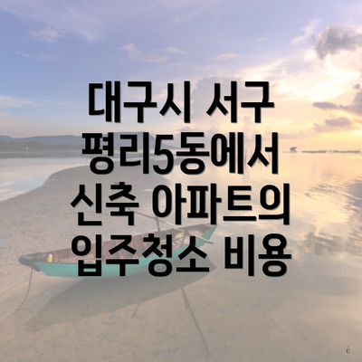 대구시 서구 평리5동에서 신축 아파트의 입주청소 비용