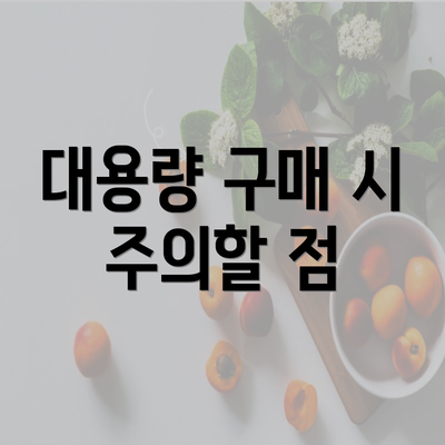 대용량 구매 시 주의할 점