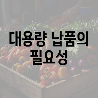 대용량 납품의 필요성