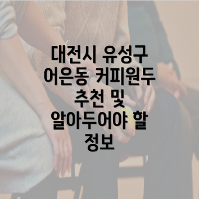 대전시 유성구 어은동 커피원두 추천 및 알아두어야 할 정보