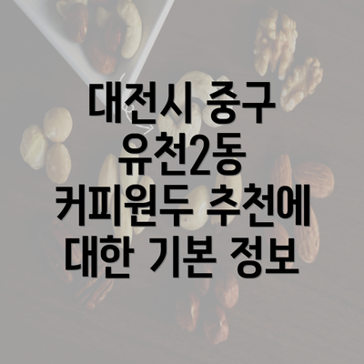 대전시 중구 유천2동 커피원두 추천에 대한 기본 정보