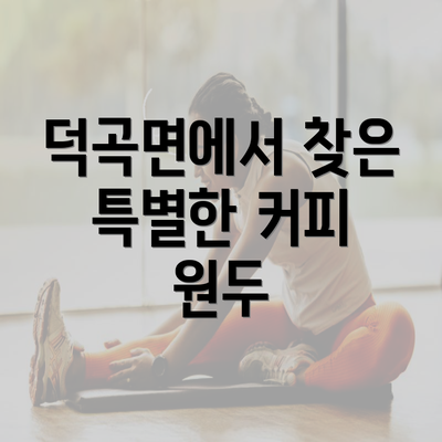 덕곡면에서 찾은 특별한 커피 원두