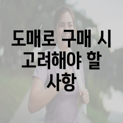 도매로 구매 시 고려해야 할 사항