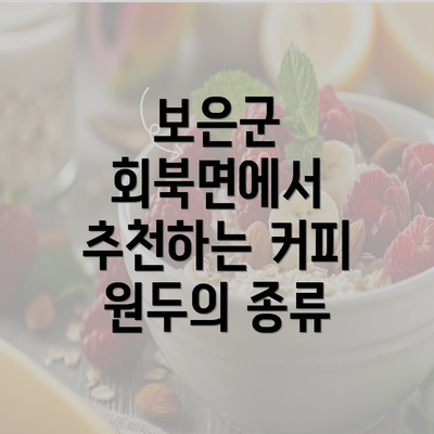 보은군 회북면에서 추천하는 커피 원두의 종류