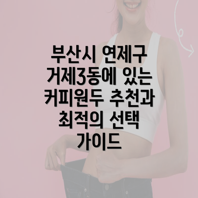 부산시 연제구 거제3동에 있는 커피원두 추천과 최적의 선택 가이드