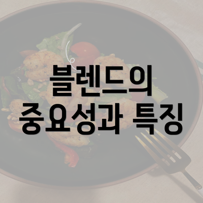 블렌드의 중요성과 특징