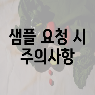 샘플 요청 시 주의사항