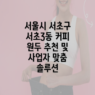 서울시 서초구 서초3동 커피 원두 추천 및 사업자 맞춤 솔루션